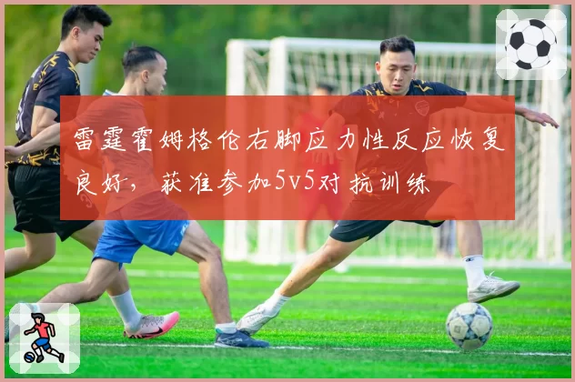 雷霆霍姆格伦右脚应力性反应恢复良好,获准参加5v5对抗训练