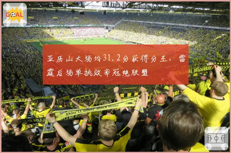 亚历山大场均31.2分获得分王,雷霆后场单挑效率冠绝联盟