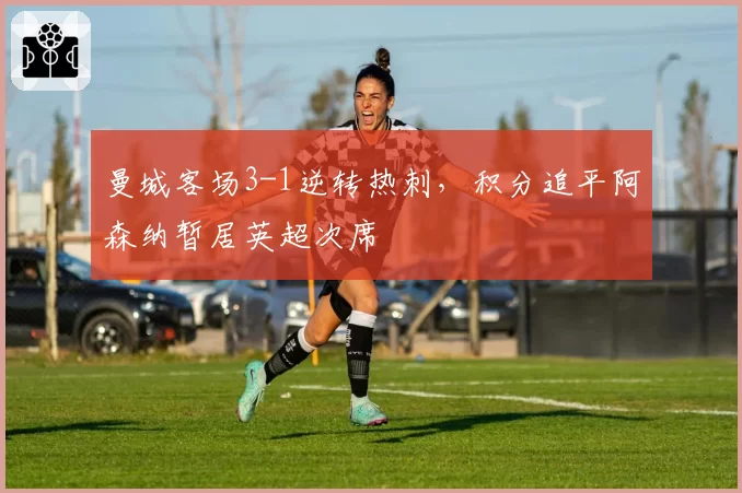 曼城客场3-1逆转热刺,积分追平阿森纳暂居英超次席
