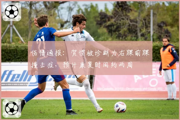 伤情通报：贺惯被诊断为右踝前踝撞击症，预计康复时间约两周
